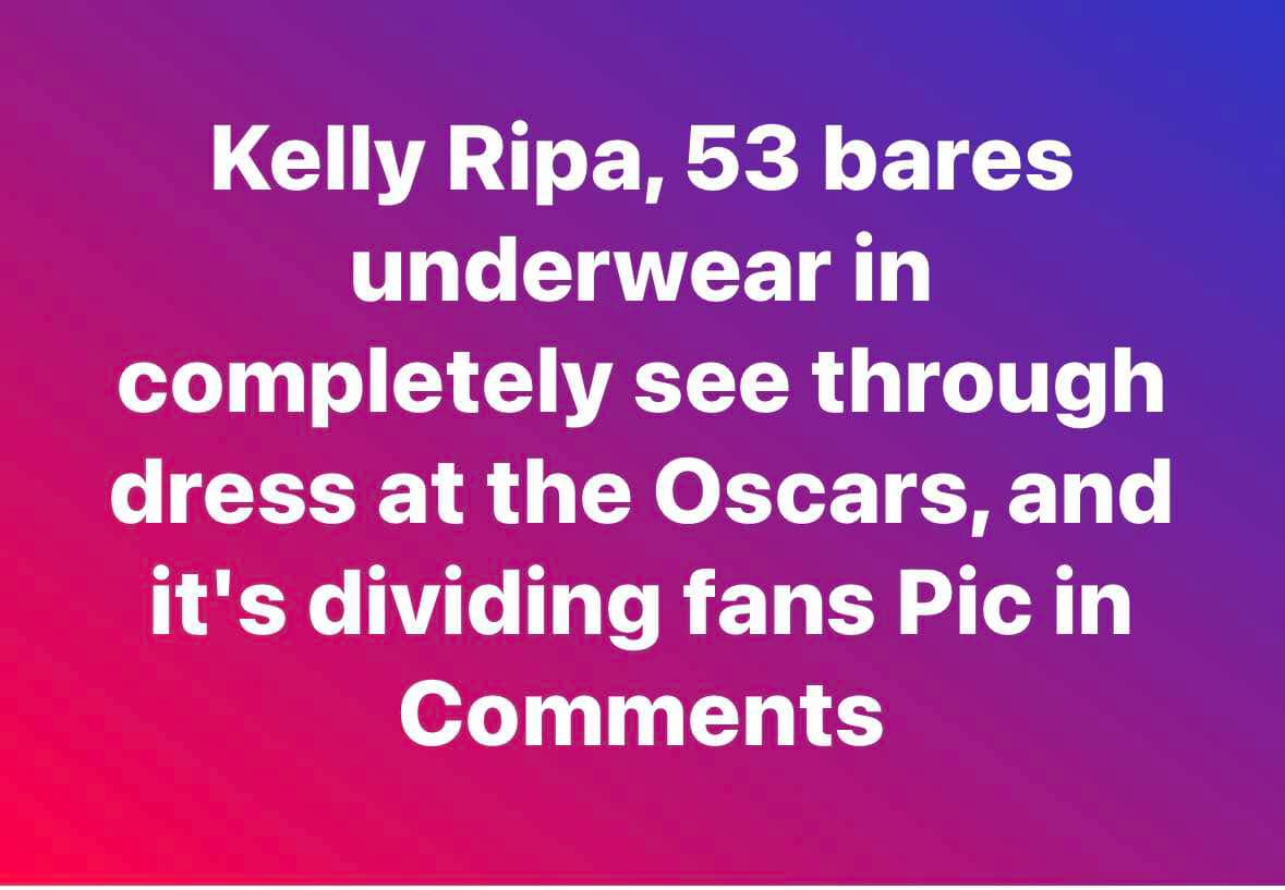 Kelly Ripa, 53 bares underwear in completely see through dress at the Oscars, and it’s dividing fans Pic in Comments